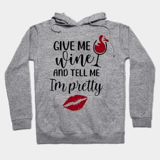 give me wine tell me I'm pretty Hoodie